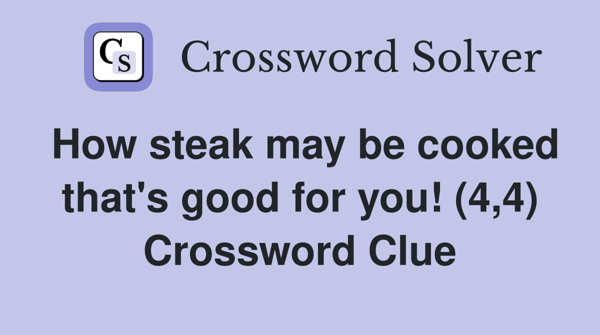 How steak may be cooked that's good for you! (4,4) Crossword Clue